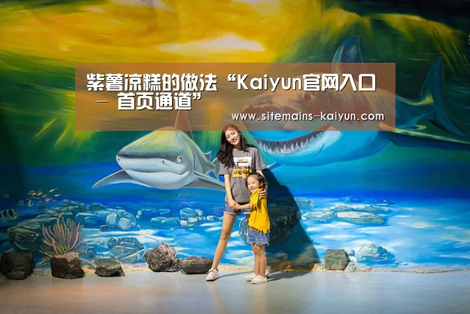 紫薯凉糕的做法“Kaiyun官网入口 - 首页通道”(图4) Kaiyun官网入口 - 首页通道